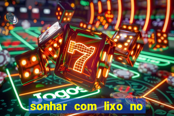 sonhar com lixo no jogo do bicho